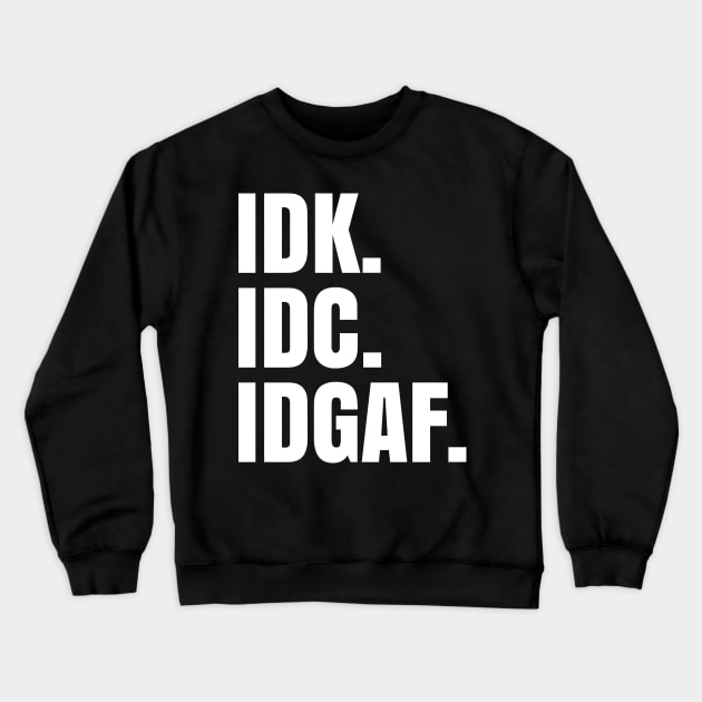 IDK. IDC. IDGAF. Crewneck Sweatshirt by UrbanLifeApparel